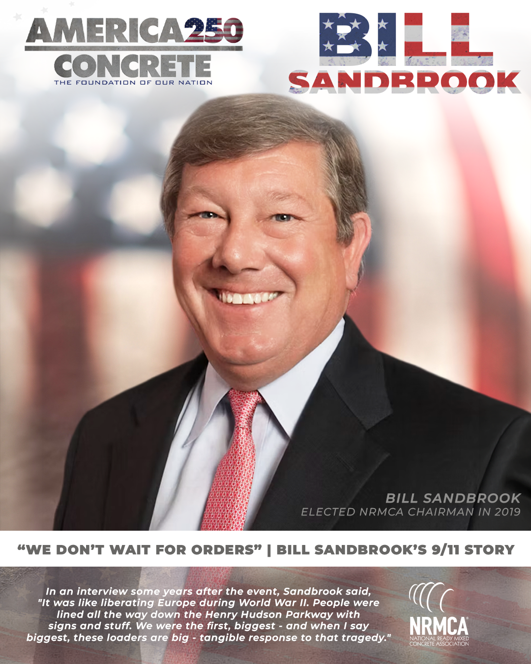 America250 graphic: Bill Sandbrook, elected NRMCA Chairman in 2019, against a flag backdrop, with the strapline &ldquo;We don&rsquo;t wait for orders&rdquo; &mdash; Bill Sandbrook&rsquo;s 9/11 story